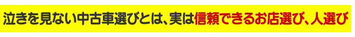 泣きを見ない中古車選びとは、実は信頼できるお店選び、人選び